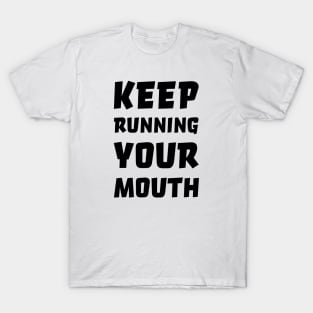 Keep running your mouth T-Shirt